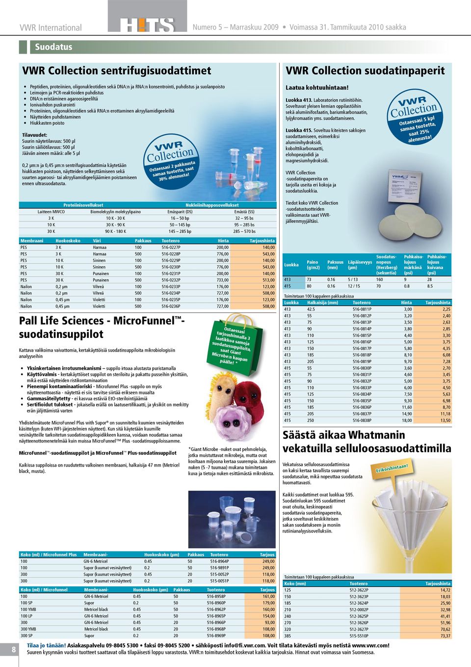 PCR-reaktioiden puhdistus DNA:n eristäminen agaroosigeeliltä Ionivaihdon puskurointi Proteiinien, oligonukleotidien sekä RNA:n erottaminen akryyliamidigeeleiltä Näytteiden puhdistaminen Hiukkasten