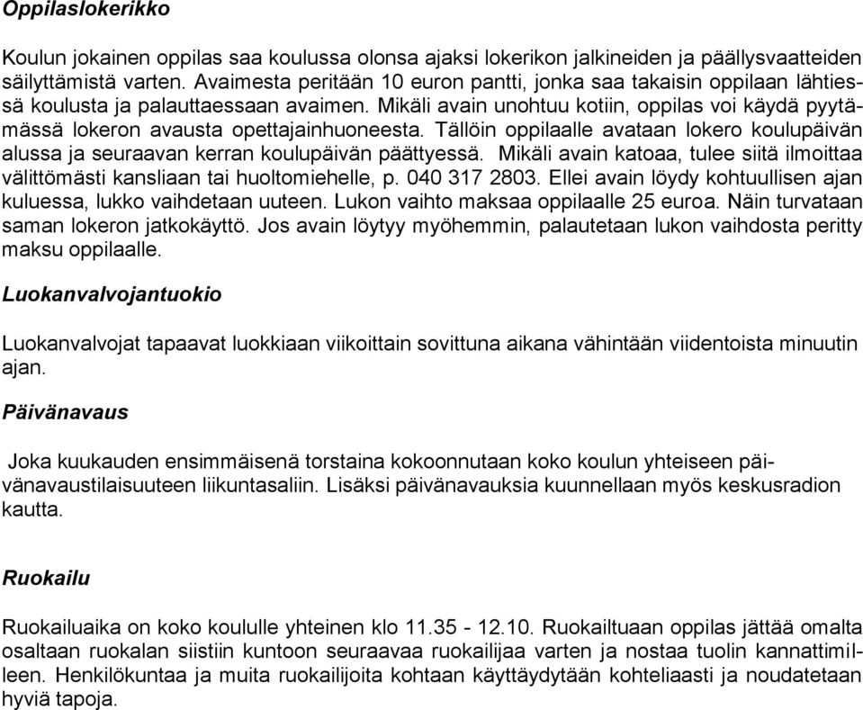 Mikäli avain unohtuu kotiin, oppilas voi käydä pyytämässä lokeron avausta opettajainhuoneesta. Tällöin oppilaalle avataan lokero koulupäivän alussa ja seuraavan kerran koulupäivän päättyessä.