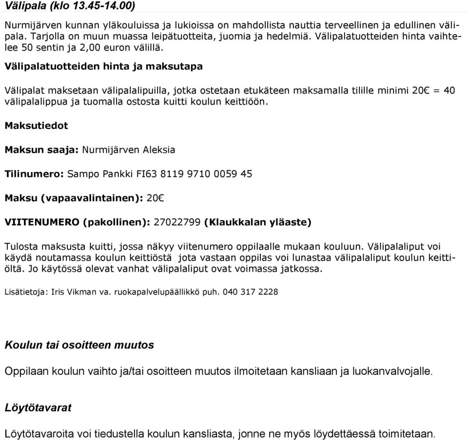 Välipalatuotteiden hinta ja maksutapa Välipalat maksetaan välipalalipuilla, jotka ostetaan etukäteen maksamalla tilille minimi 20 = 40 välipalalippua ja tuomalla ostosta kuitti koulun keittiöön.