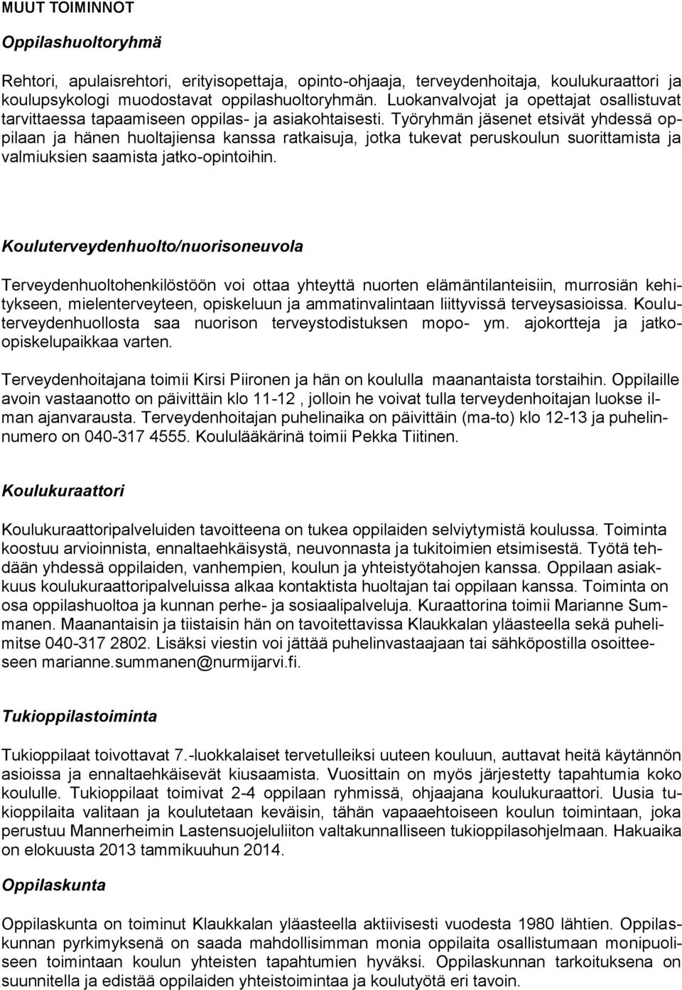 Työryhmän jäsenet etsivät yhdessä oppilaan ja hänen huoltajiensa kanssa ratkaisuja, jotka tukevat peruskoulun suorittamista ja valmiuksien saamista jatko-opintoihin.