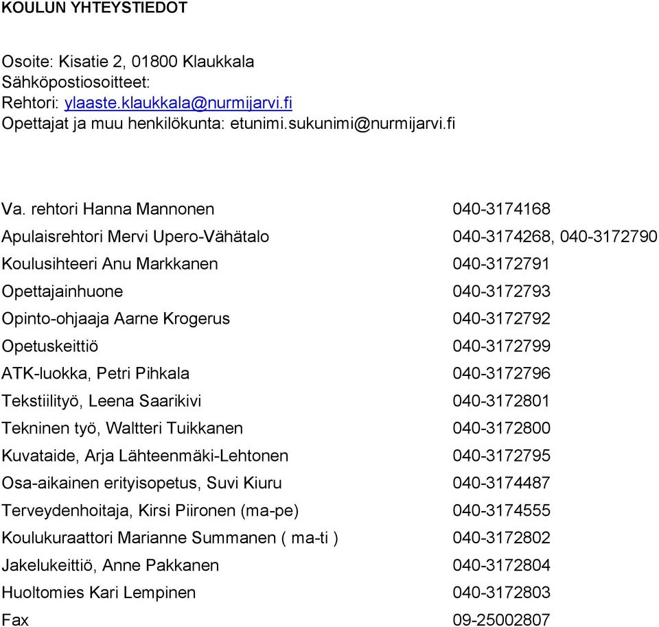 040-3172792 Opetuskeittiö 040-3172799 ATK-luokka, Petri Pihkala 040-3172796 Tekstiilityö, Leena Saarikivi 040-3172801 Tekninen työ, Waltteri Tuikkanen 040-3172800 Kuvataide, Arja Lähteenmäki-Lehtonen