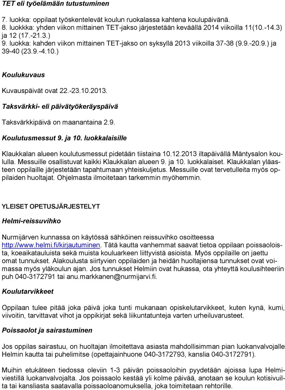 9. Koulutusmessut 9. ja 10. luokkalaisille Klaukkalan alueen koulutusmessut pidetään tiistaina 10.12.2013 iltapäivällä Mäntysalon koululla. Messuille osallistuvat kaikki Klaukkalan alueen 9. ja 10. luokkalaiset.