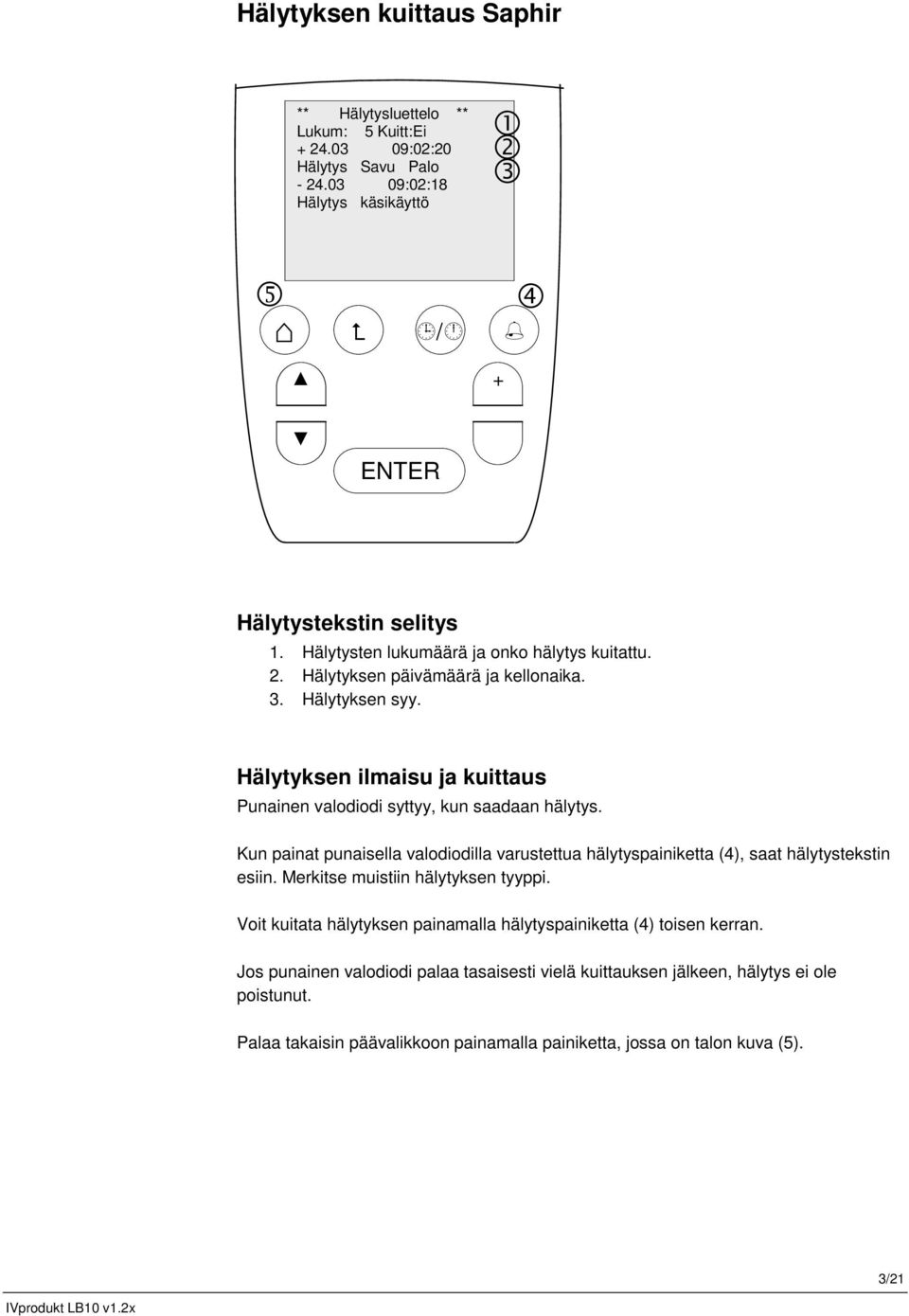 Kun painat punaisella valodiodilla varustettua hälytyspainiketta (4), saat hälytystekstin esiin. Merkitse muistiin hälytyksen tyyppi.