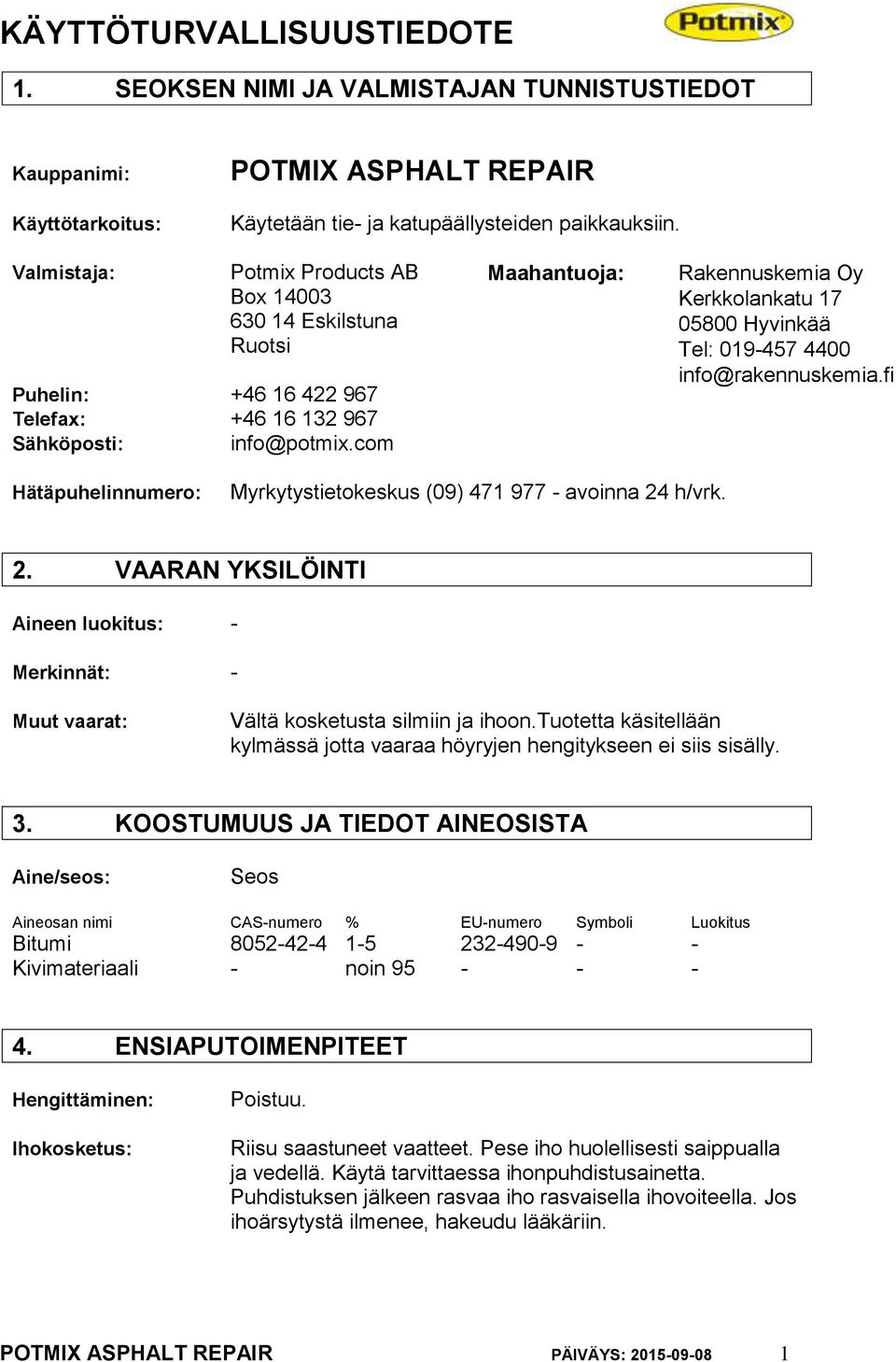 com Maahantuoja: Rakennuskemia Oy Kerkkolankatu 17 05800 Hyvinkää Tel: 019-457 4400 info@rakennuskemia.fi Hätäpuhelinnumero: Myrkytystietokeskus (09) 471 977 - avoinna 24