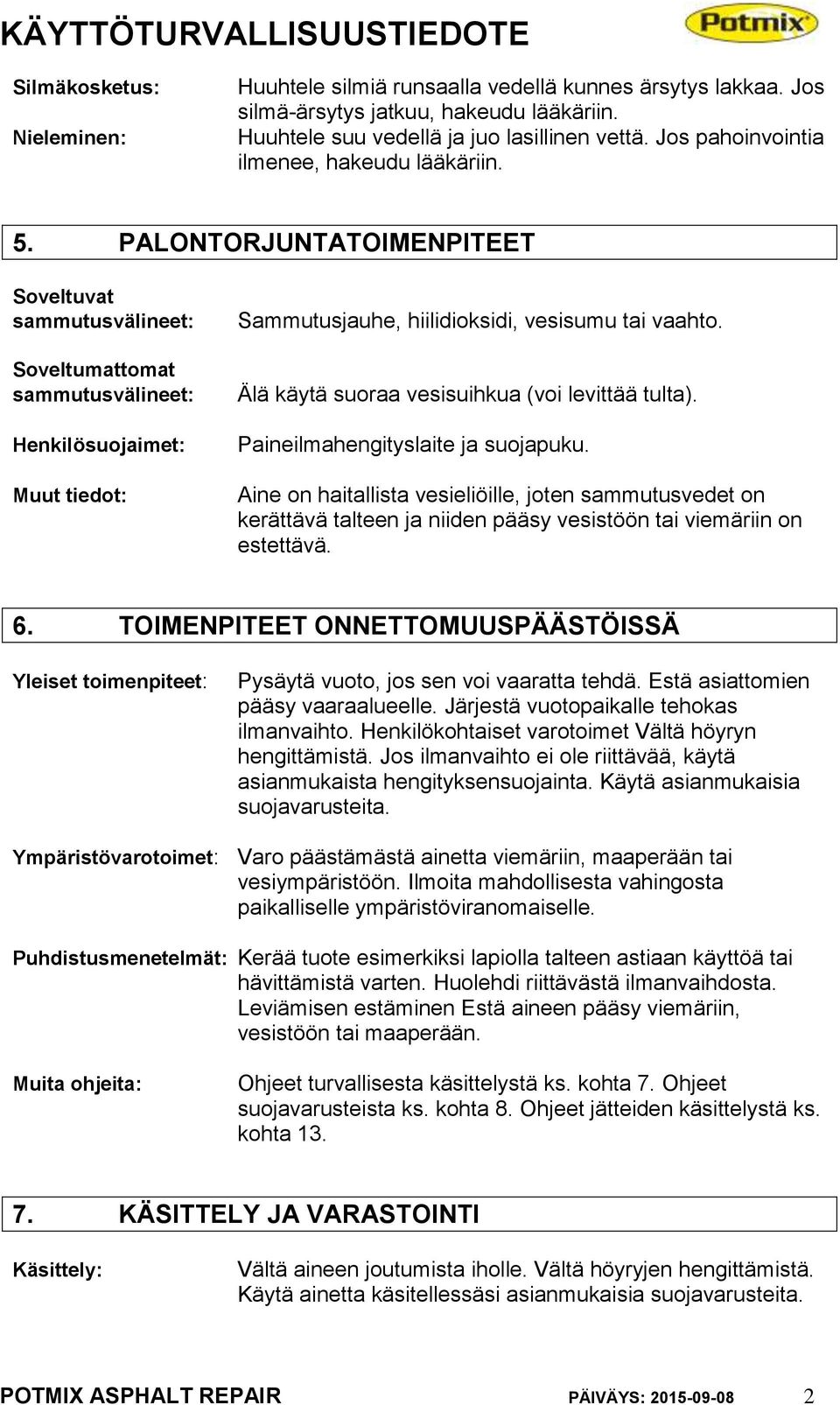 PALONTORJUNTATOIMENPITEET Soveltuvat sammutusvälineet: Soveltumattomat sammutusvälineet: Henkilösuojaimet: Muut tiedot: Sammutusjauhe, hiilidioksidi, vesisumu tai vaahto.