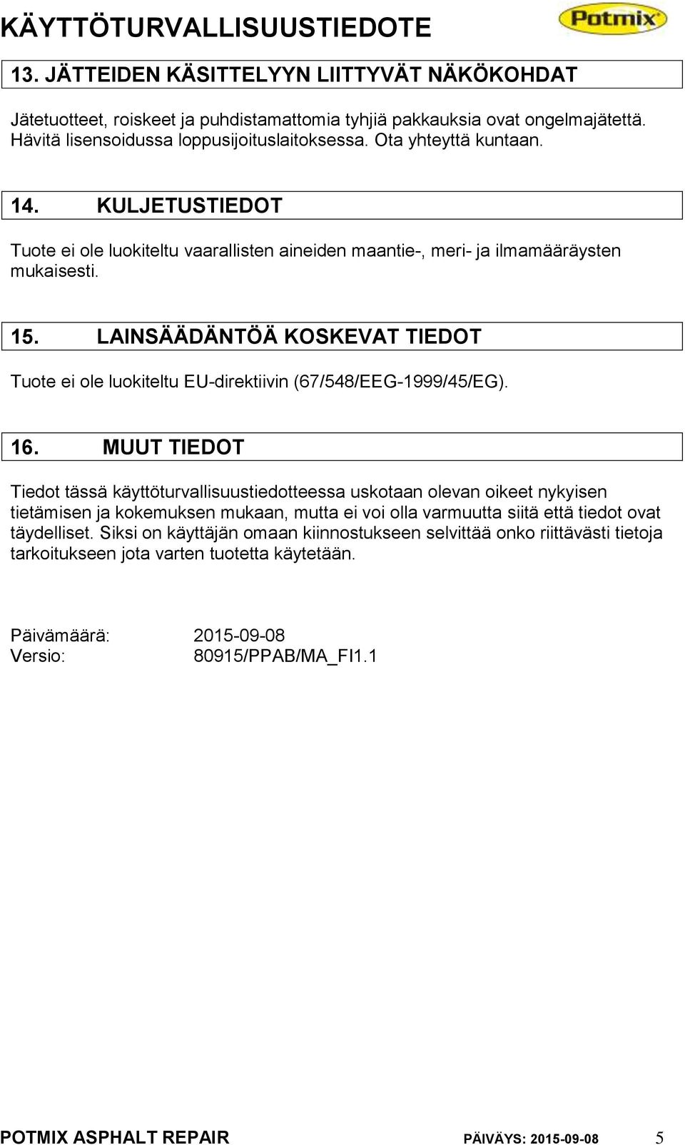 LAINSÄÄDÄNTÖÄ KOSKEVAT TIEDOT Tuote ei ole luokiteltu EU-direktiivin (67/548/EEG-1999/45/EG). 16.