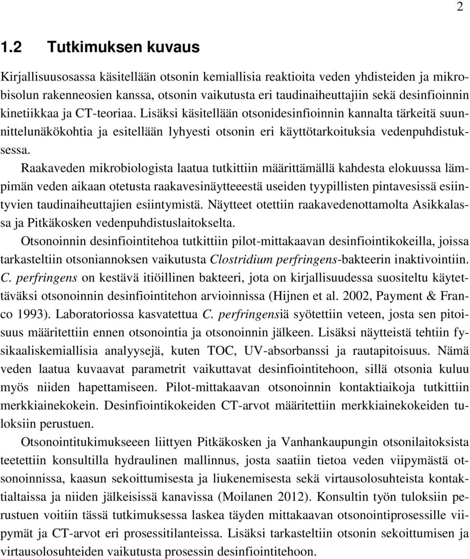 Raakaveden mikrobiologista laatua tutkittiin määrittämällä kahdesta elokuussa lämpimän veden aikaan otetusta raakavesinäytteeestä useiden tyypillisten pintavesissä esiintyvien taudinaiheuttajien