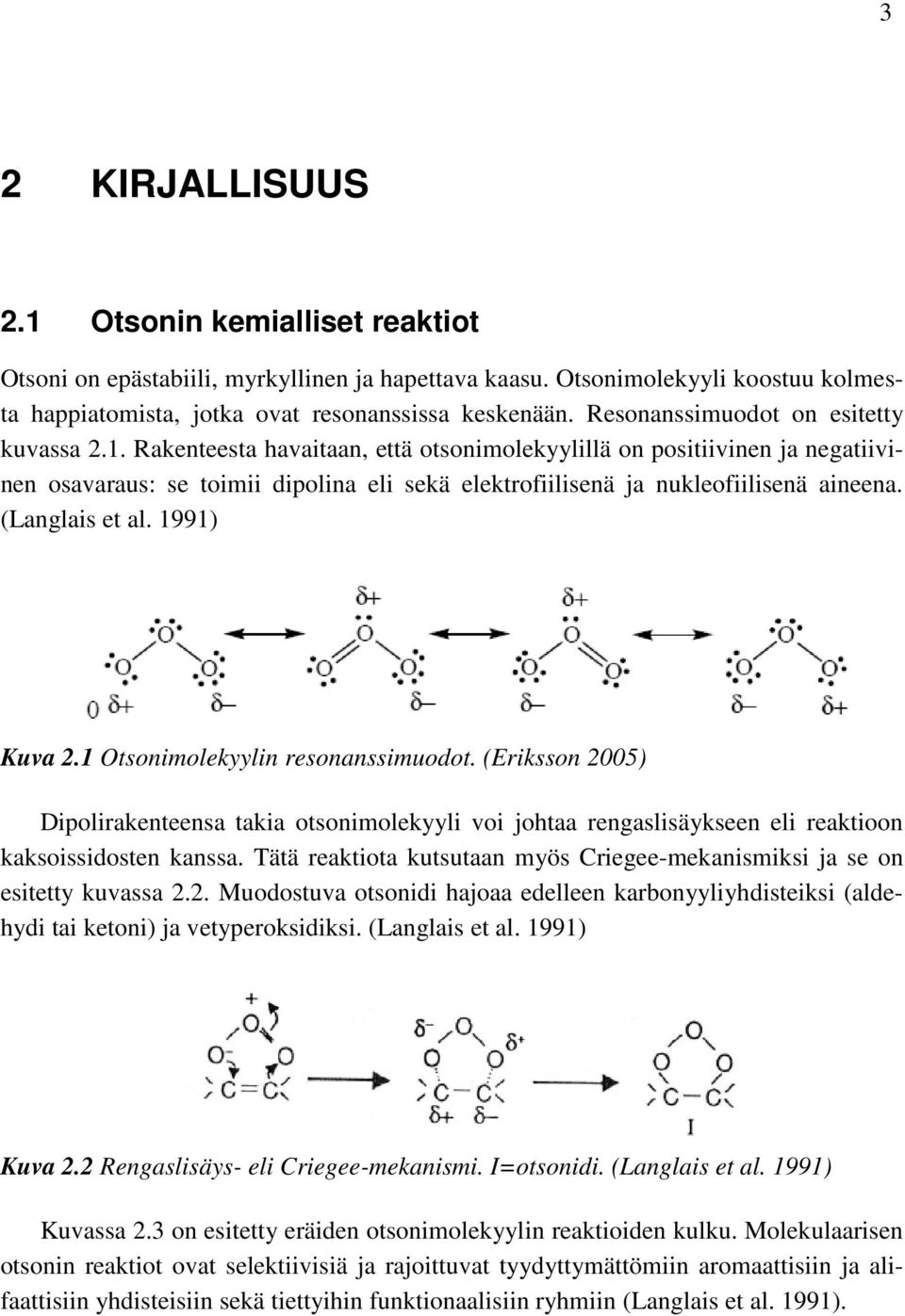 Rakenteesta havaitaan, että otsonimolekyylillä on positiivinen ja negatiivinen osavaraus: se toimii dipolina eli sekä elektrofiilisenä ja nukleofiilisenä aineena. (Langlais et al. 1991) Kuva 2.