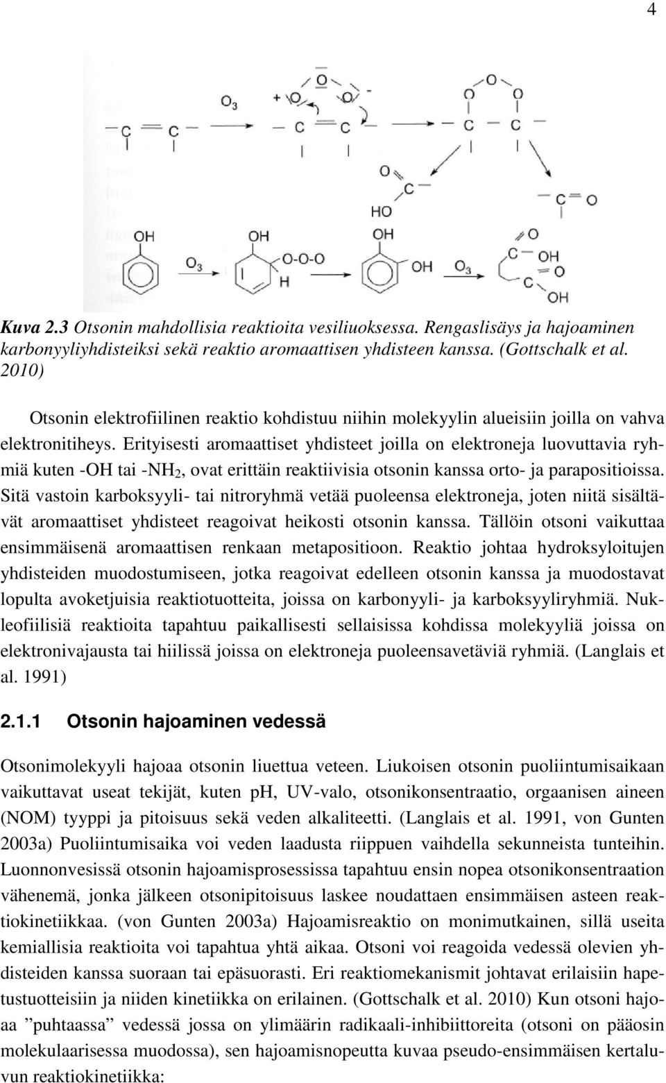 Erityisesti aromaattiset yhdisteet joilla on elektroneja luovuttavia ryhmiä kuten -OH tai -NH 2, ovat erittäin reaktiivisia otsonin kanssa orto- ja parapositioissa.