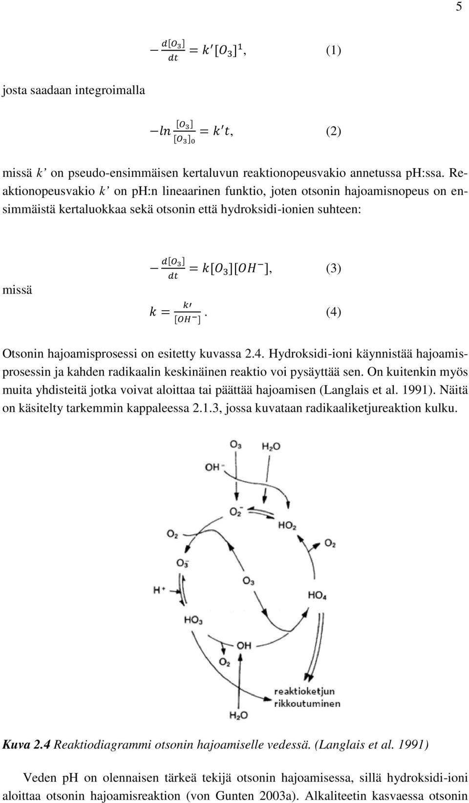 ]. (4) Otsonin hajoamisprosessi on esitetty kuvassa 2.4. Hydroksidi-ioni käynnistää hajoamisprosessin ja kahden radikaalin keskinäinen reaktio voi pysäyttää sen.