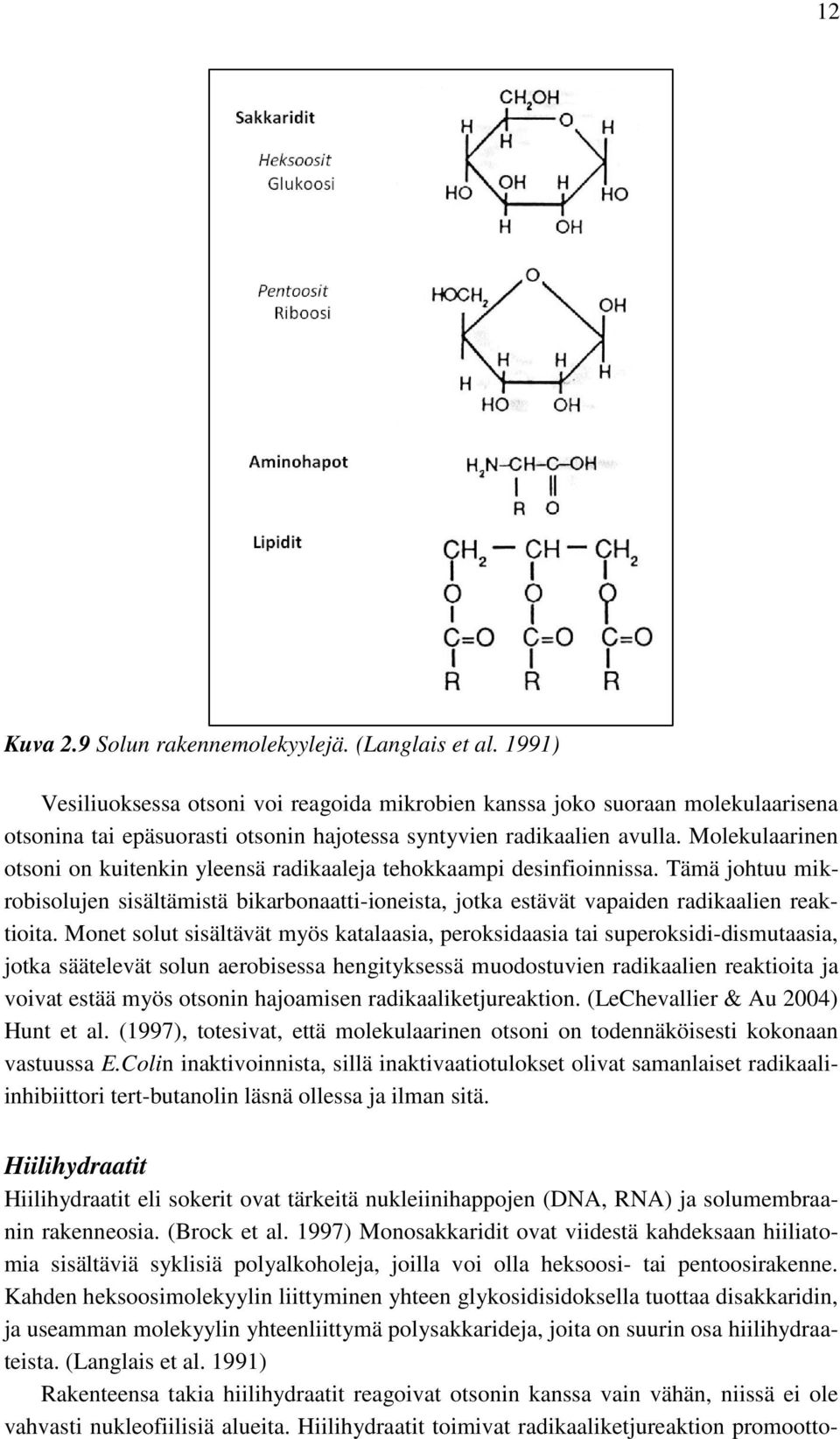 Molekulaarinen otsoni on kuitenkin yleensä radikaaleja tehokkaampi desinfioinnissa. Tämä johtuu mikrobisolujen sisältämistä bikarbonaatti-ioneista, jotka estävät vapaiden radikaalien reaktioita.