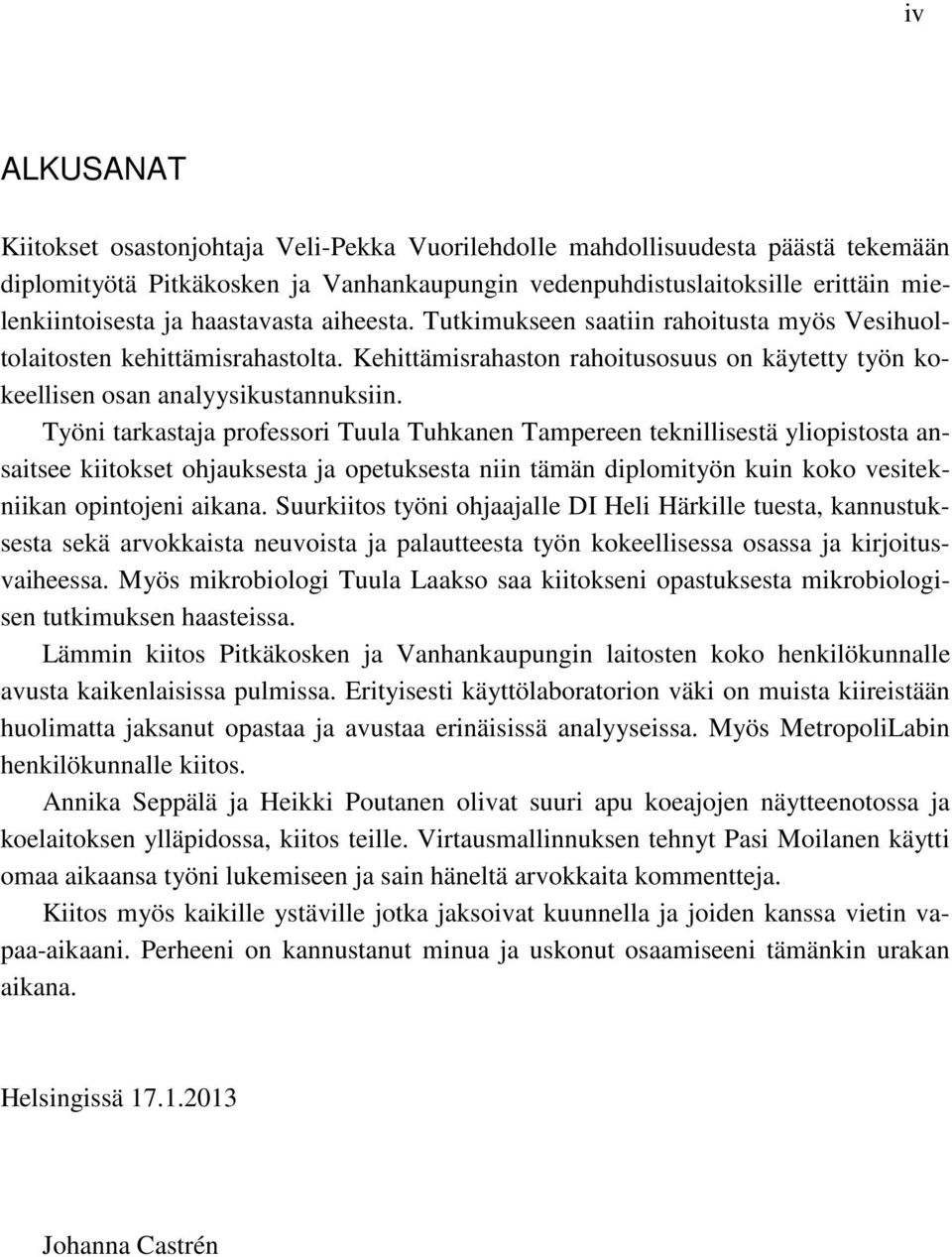 Työni tarkastaja professori Tuula Tuhkanen Tampereen teknillisestä yliopistosta ansaitsee kiitokset ohjauksesta ja opetuksesta niin tämän diplomityön kuin koko vesitekniikan opintojeni aikana.