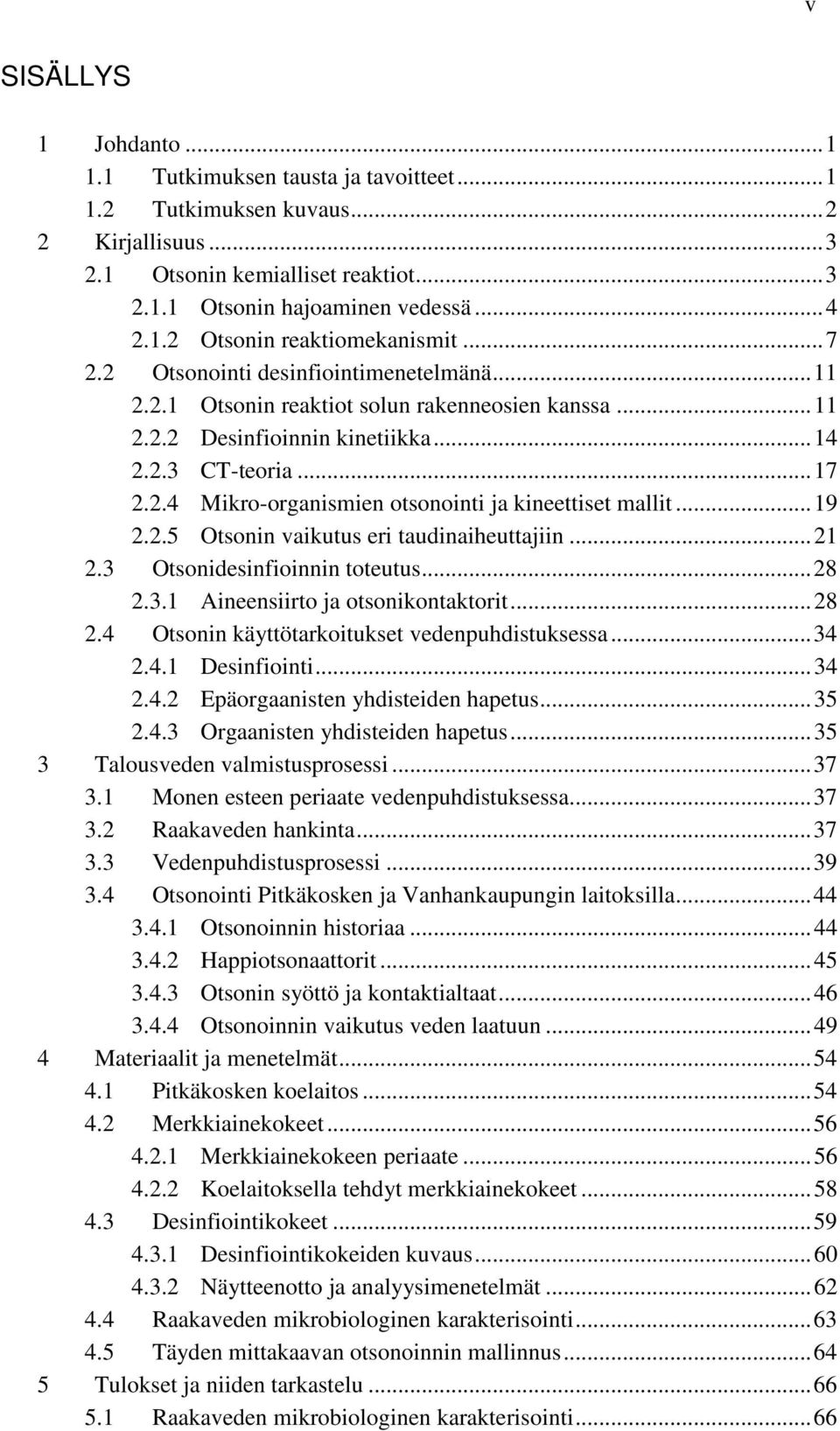 .. 19 2.2.5 Otsonin vaikutus eri taudinaiheuttajiin... 21 2.3 Otsonidesinfioinnin toteutus... 28 2.3.1 Aineensiirto ja otsonikontaktorit... 28 2.4 Otsonin käyttötarkoitukset vedenpuhdistuksessa... 34 2.