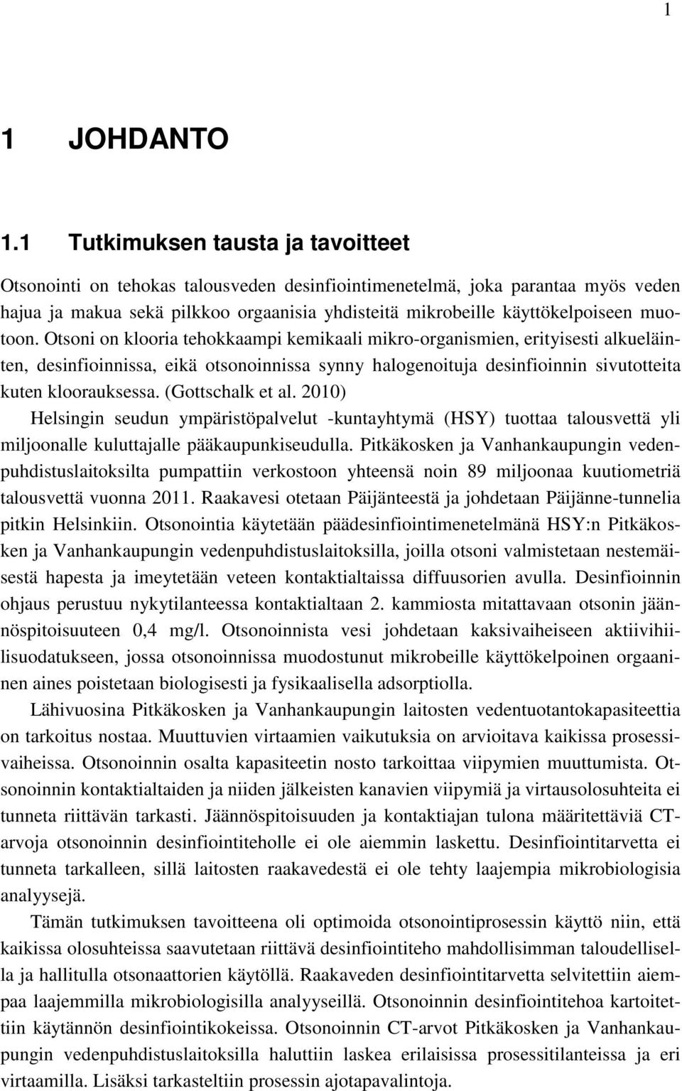 muotoon. Otsoni on klooria tehokkaampi kemikaali mikro-organismien, erityisesti alkueläinten, desinfioinnissa, eikä otsonoinnissa synny halogenoituja desinfioinnin sivutotteita kuten kloorauksessa.