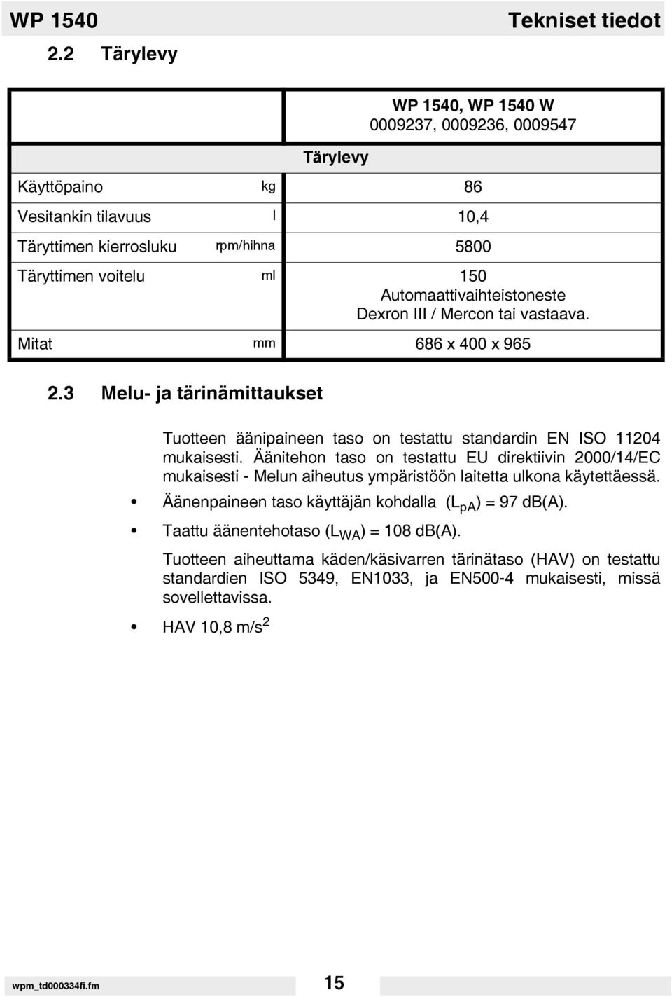 Automaattivaihteistoneste Dexron III / Mercon tai vastaava. Mitat mm 686 x 400 x 965 2.3 Melu- ja tärinämittaukset Tuotteen äänipaineen taso on testattu standardin EN ISO 11204 mukaisesti.