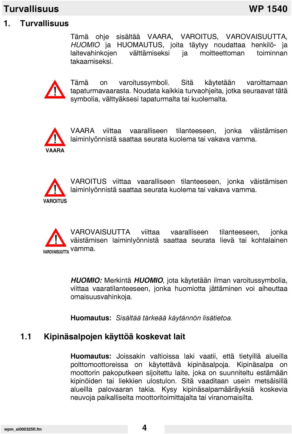 Tämä on varoitussymboli. Sitä käytetään varoittamaan tapaturmavaarasta. Noudata kaikkia turvaohjeita, jotka seuraavat tätä symbolia, välttyäksesi tapaturmalta tai kuolemalta.