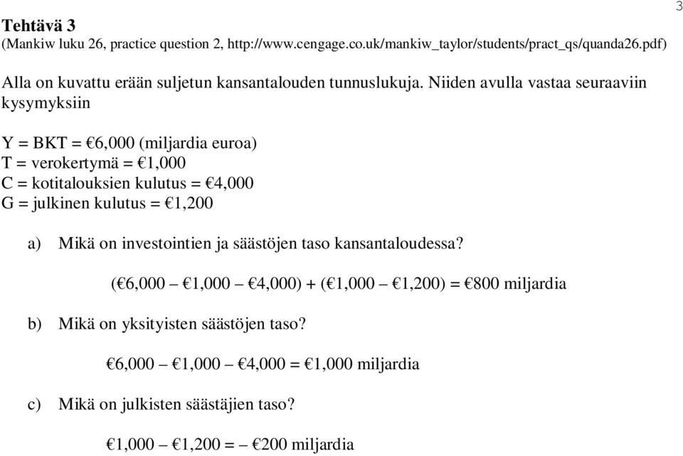 Niiden avulla vastaa seuraaviin kysymyksiin Y = BKT = 6,000 (miljardia euroa) T = verokertymä = 1,000 C = kotitalouksien kulutus = 4,000 G = julkinen