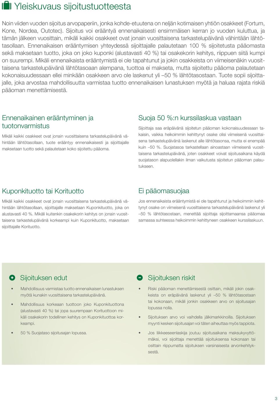 Ennenaikaisen erääntymisen yhteydessä sijoittajalle palautetaan 100 % sijoitetusta pääomasta sekä maksetaan tuotto, joka on joko kuponki (alustavasti 40 %) tai osakekorin kehitys, riippuen siitä