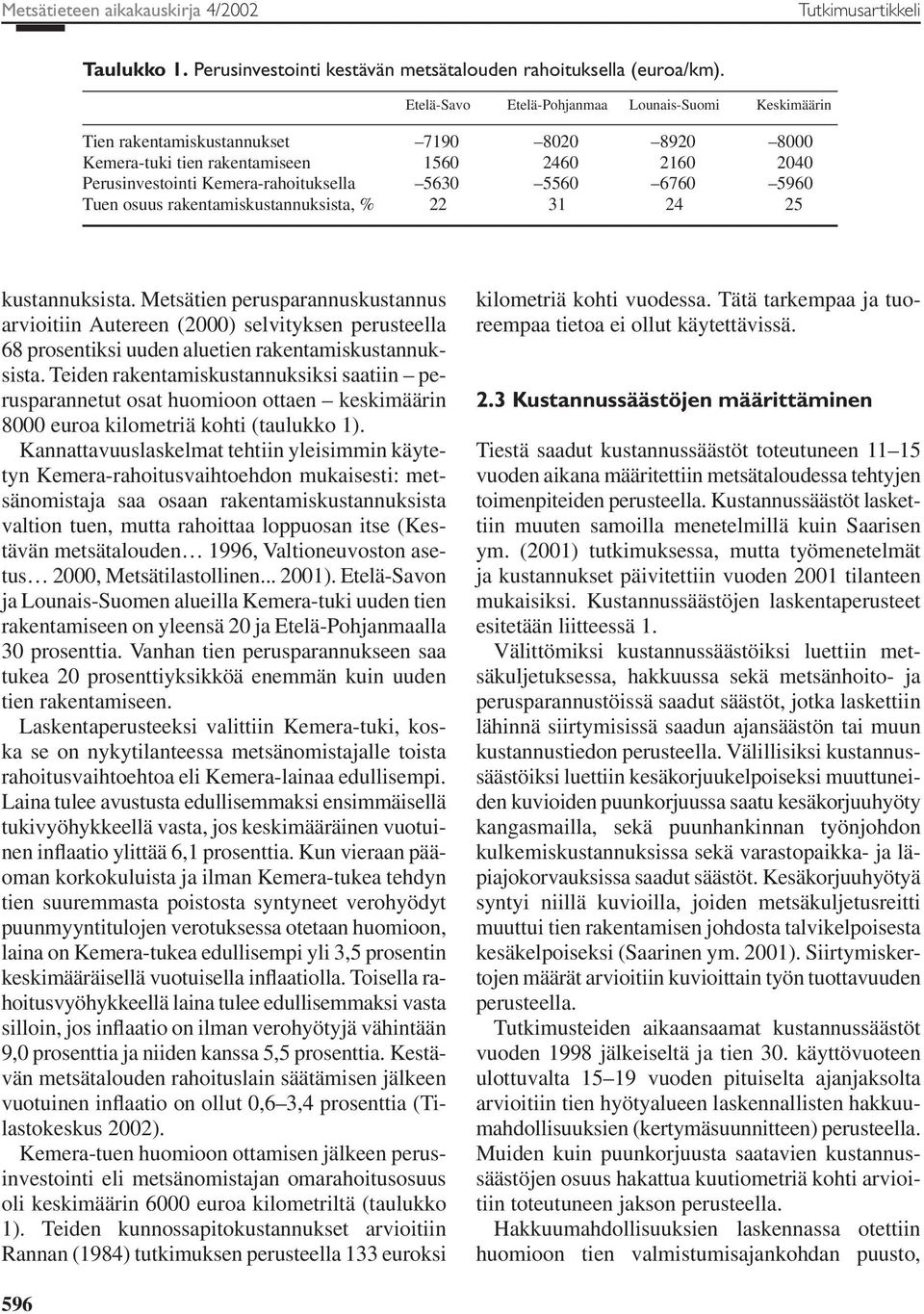 osuus rakentamiskustannuksista, % 22 31 24 25 kustannuksista. Metsätien perusparannuskustannus arvioitiin Autereen (2) selvityksen perusteella 68 prosentiksi uuden aluetien rakentamiskustannuksista.