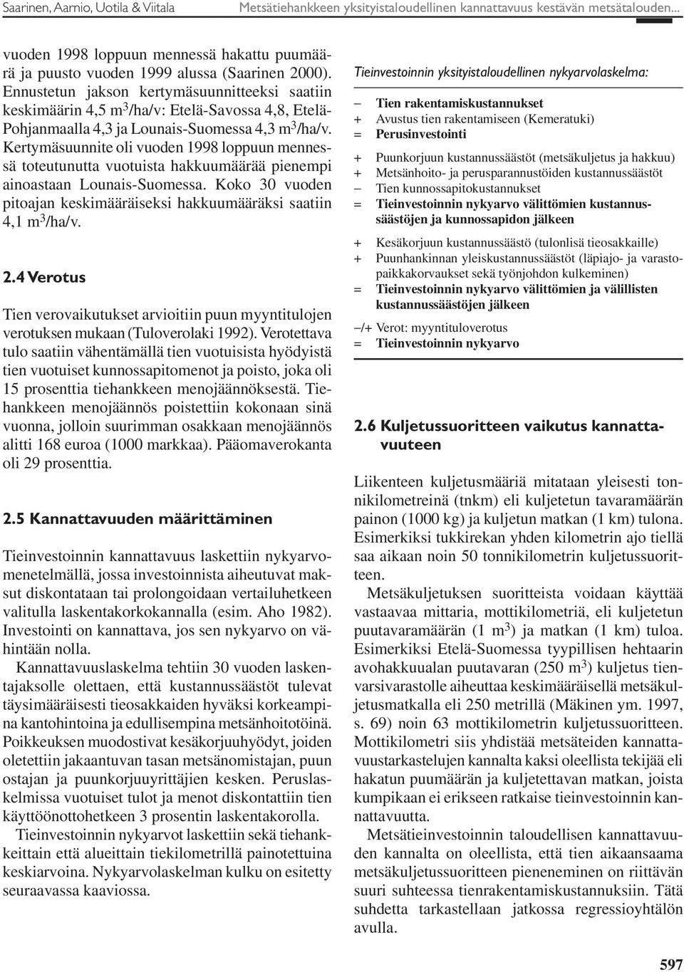 Kertymäsuunnite oli vuoden 1998 loppuun mennessä toteutunutta vuotuista hakkuumäärää pienempi ainoastaan Lounais-Suomessa.