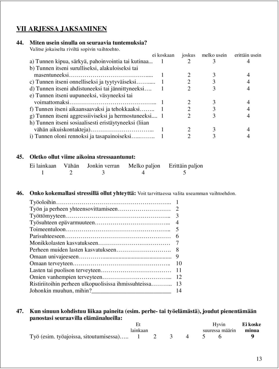 .. 1 2 3 4 c) Tunnen itseni onnelliseksi ja tyytyväiseksi... 1 2 3 4 d) Tunnen itseni ahdistuneeksi tai jännittyneeksi. 1 2 3 4 e) Tunnen itseni uupuneeksi, väsyneeksi tai voimattomaksi.