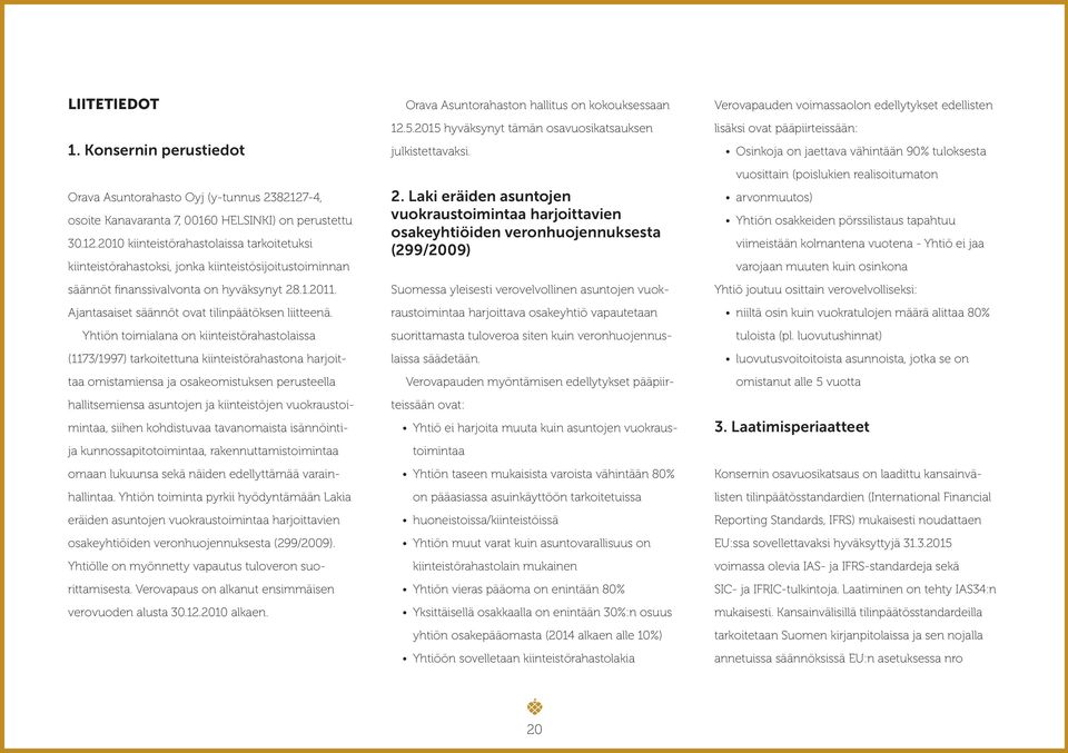 2010 kiinteistörahastolaissa tarkoitetuksi kiinteistörahastoksi, jonka kiinteistösijoitustoiminnan säännöt finanssivalvonta on hyväksynyt 28.1.2011. Ajantasaiset säännöt ovat tilinpäätöksen liitteenä.