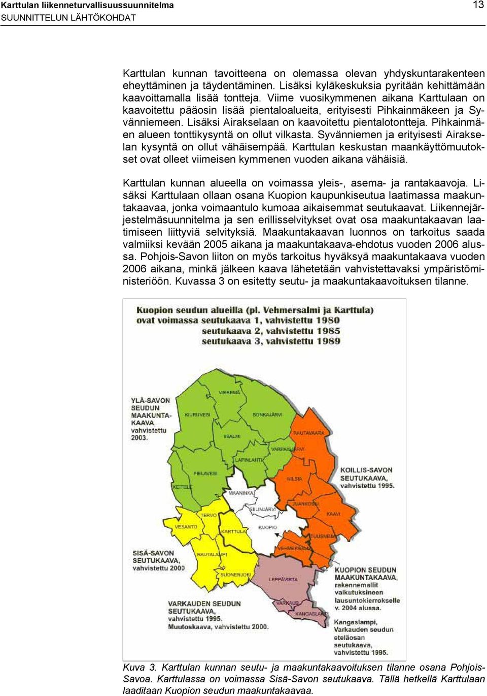 Lisäksi Airakselaan on kaavoitettu pientalotontteja. Pihkainmäen alueen tonttikysyntä on ollut vilkasta. Syvänniemen ja erityisesti Airakselan kysyntä on ollut vähäisempää.