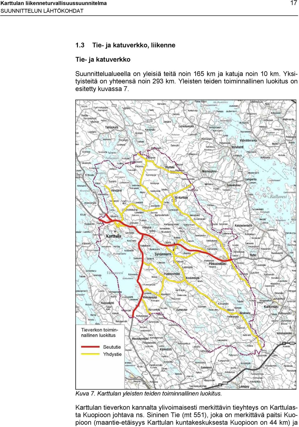 Yksityisteitä on yhteensä noin 293 km. Yleisten teiden toiminnallinen luokitus on esitetty kuvassa 7. Kuva 7.