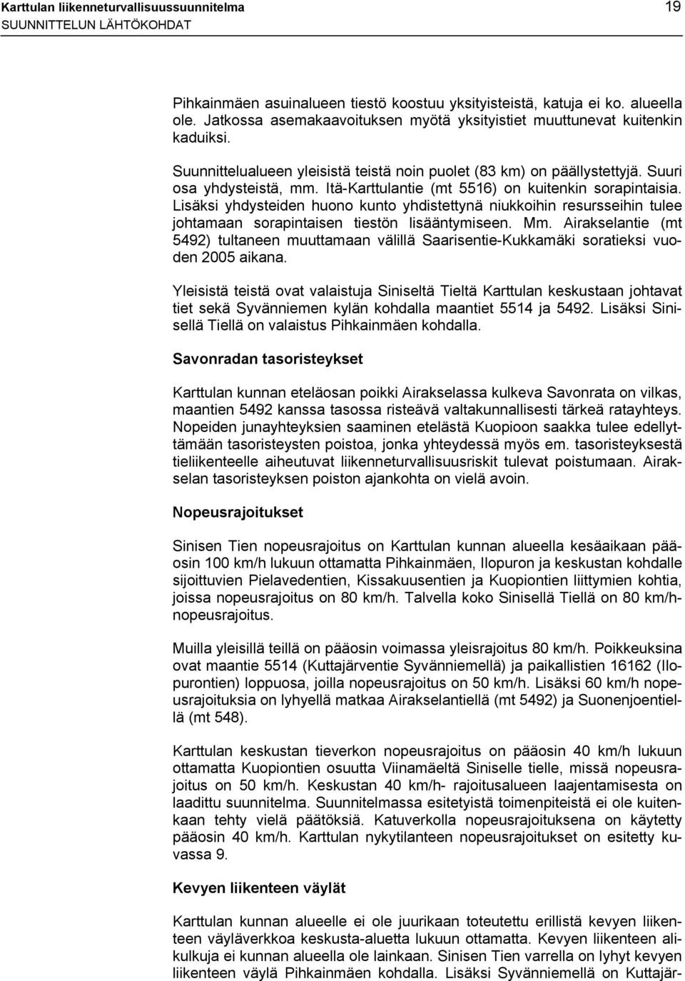 Itä-Karttulantie (mt 556) on kuitenkin sorapintaisia. Lisäksi yhdysteiden huono kunto yhdistettynä niukkoihin resursseihin tulee johtamaan sorapintaisen tiestön lisääntymiseen. Mm.