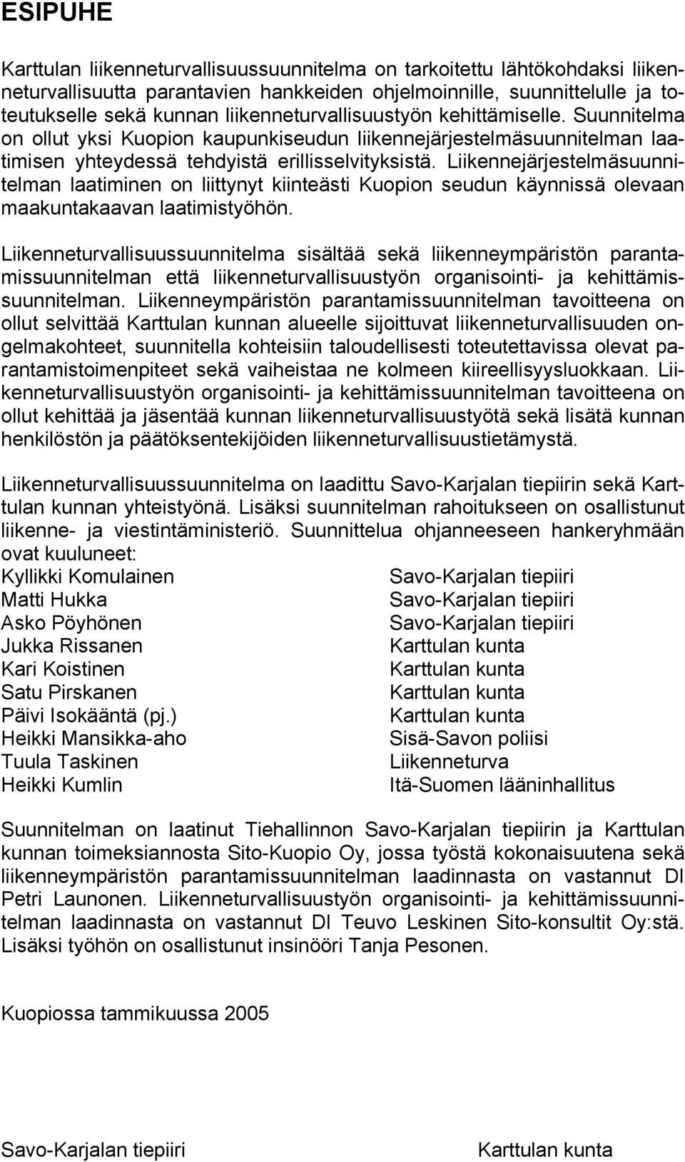 Liikennejärjestelmäsuunnitelman laatiminen on liittynyt kiinteästi Kuopion seudun käynnissä olevaan maakuntakaavan laatimistyöhön.