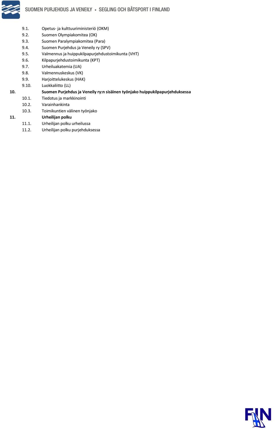 Urheiluakatemia (UA) 9.8. Valmennuskeskus (VK) 9.9. Harjoittelukeskus (HAK) 9.10. Luokkaliitto (LL) 10.