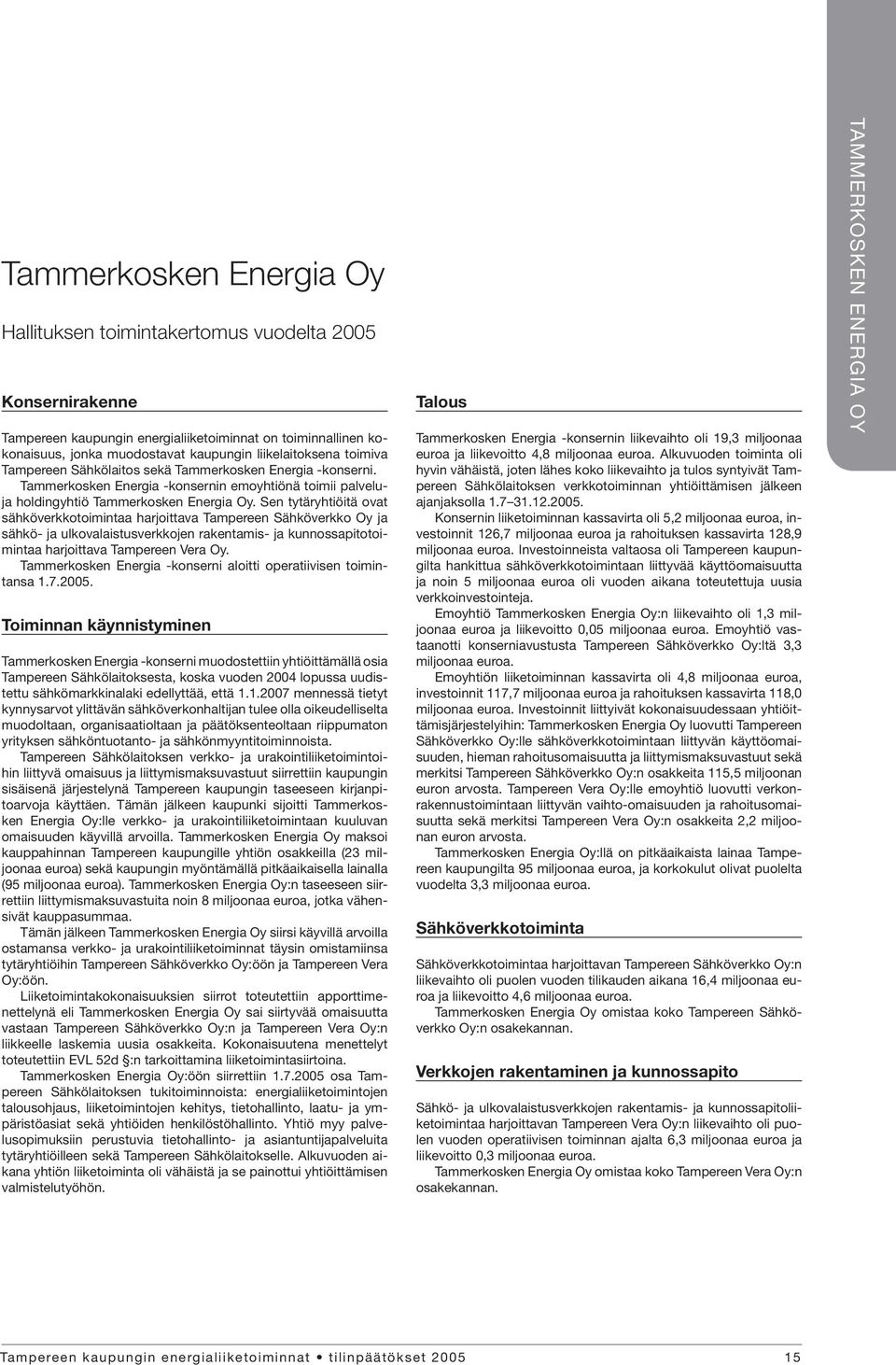 Sen tytäryhtiöitä ovat sähköverkkotoimintaa harjoittava Tampereen Sähköverkko Oy ja sähkö- ja ulkovalaistusverkkojen rakentamis- ja kunnossapitotoimintaa harjoittava Tampereen Vera Oy.