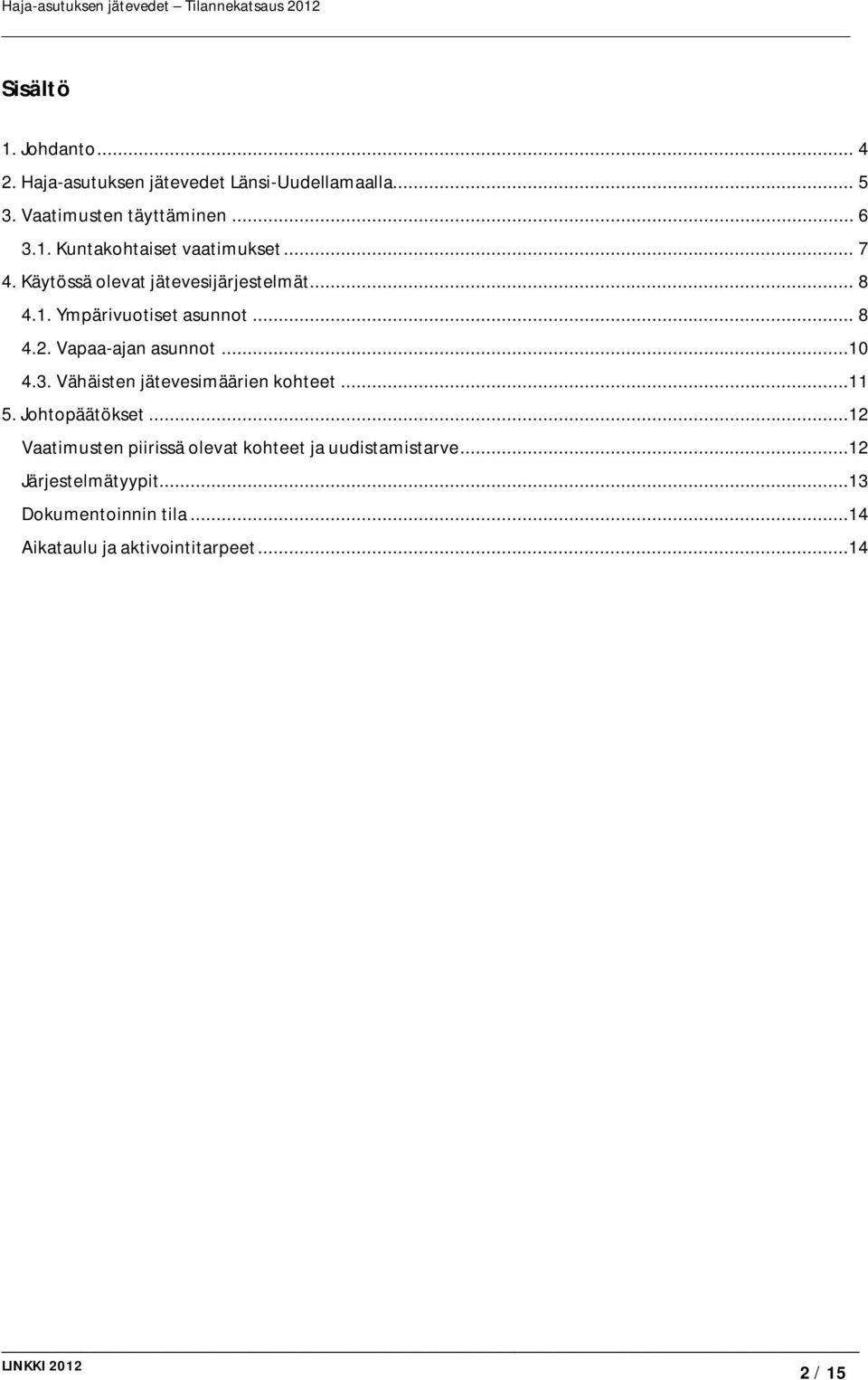 Vähäisten jätevesimäärien kohteet...11 5. Johtopäätökset...12 Vaatimusten piirissä olevat kohteet ja uudistamistarve.