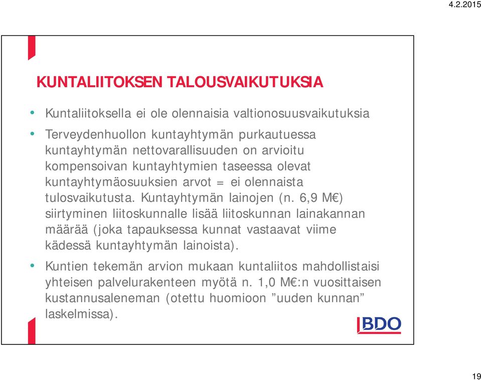 6,9 M ) siirtyminen liitoskunnalle lisää liitoskunnan lainakannan määrää (joka tapauksessa kunnat vastaavat viime kädessä kuntayhtymän lainoista).