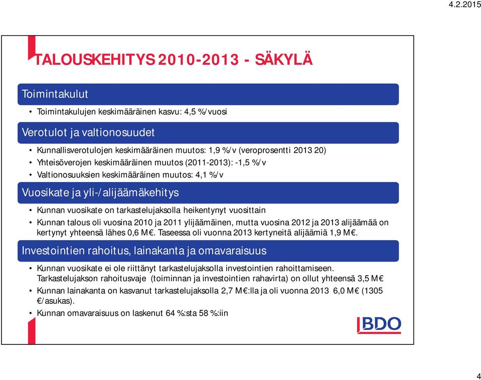 vuosittain Kunnan talous oli vuosina 2010 ja 2011 ylijäämäinen, mutta vuosina 2012 ja 2013 alijäämää on kertynyt yhteensä lähes 0,6 M. Taseessa oli vuonna 2013 kertyneitä alijäämiä 1,9 M.