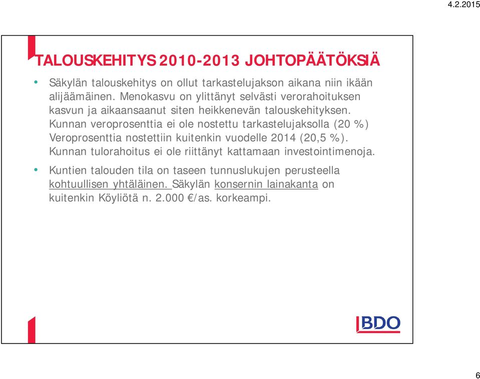 Kunnan veroprosenttia ei ole nostettu tarkastelujaksolla (20 %) Veroprosenttia nostettiin kuitenkin vuodelle 2014 (20,5 %).