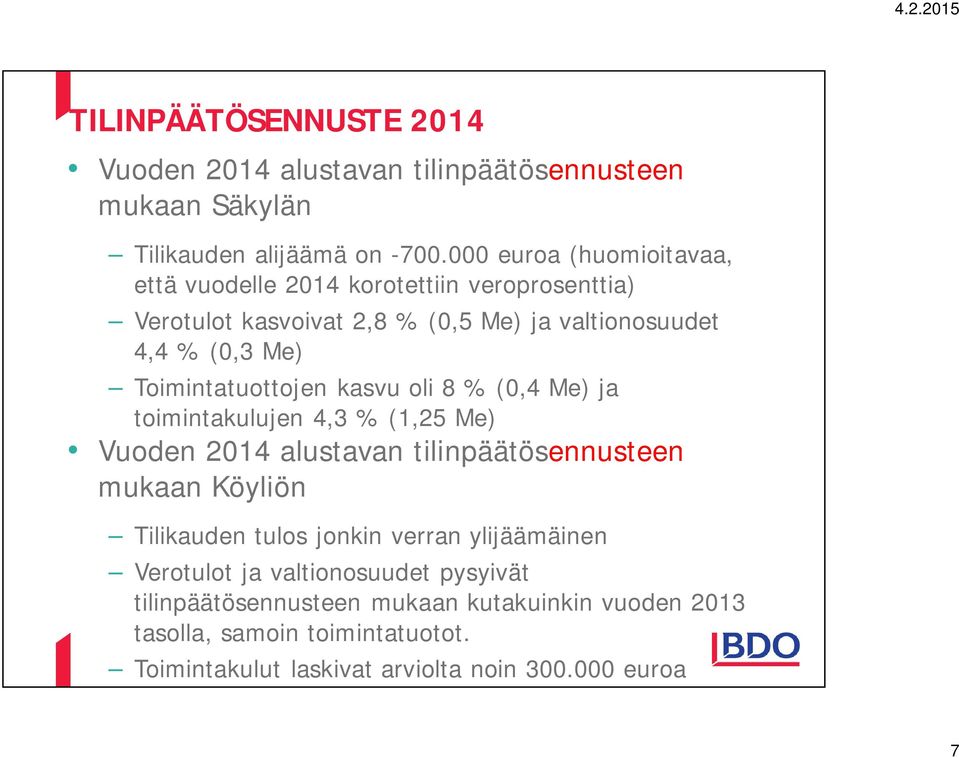 Toimintatuottojen kasvu oli 8 % (0,4 Me) ja toimintakulujen 4,3 % (1,25 Me) Vuoden 2014 alustavan tilinpäätösennusteen mukaan Köyliön Tilikauden tulos