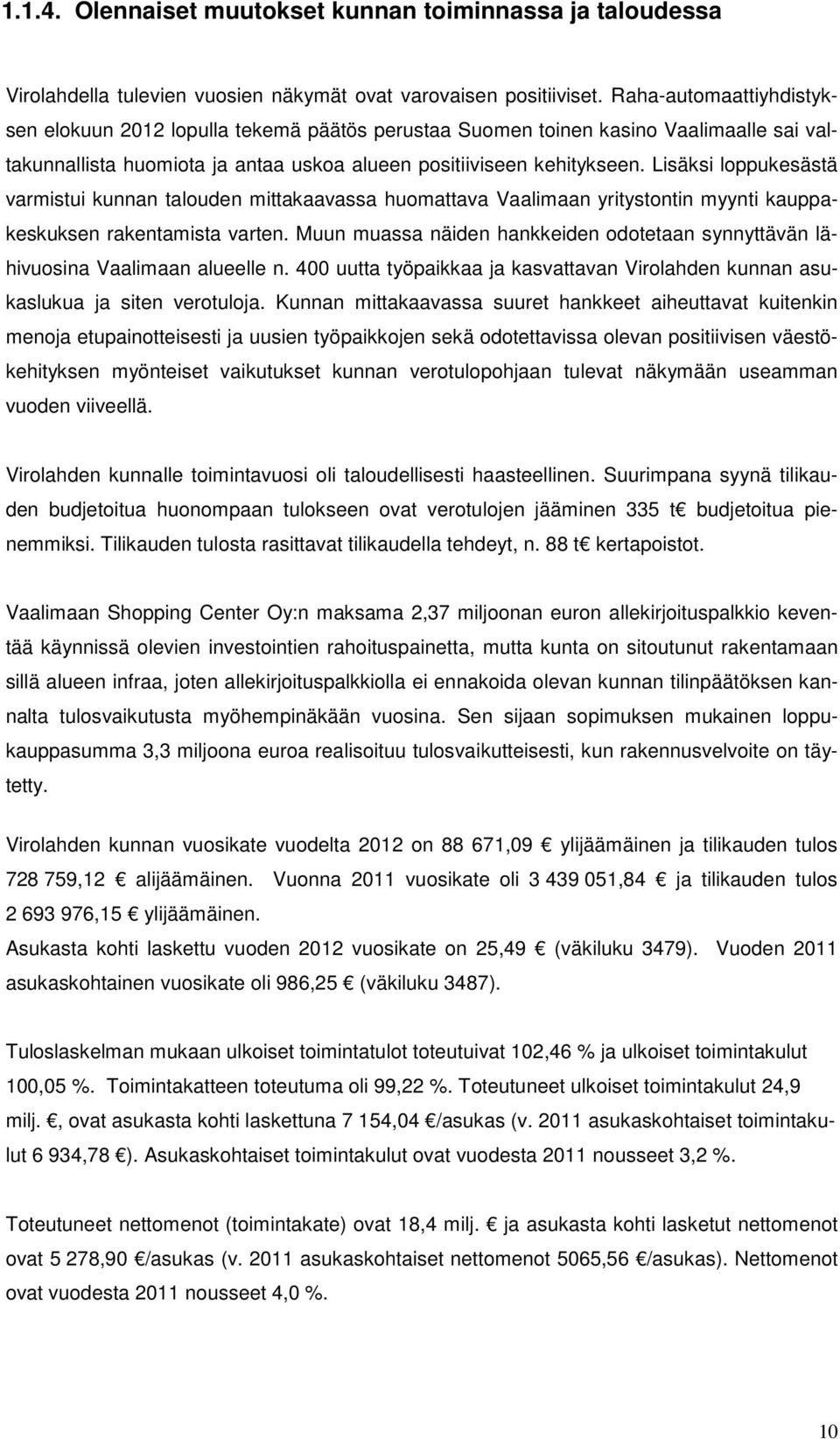 Lisäksi loppukesästä varmistui kunnan talouden mittakaavassa huomattava Vaalimaan yritystontin myynti kauppakeskuksen rakentamista varten.