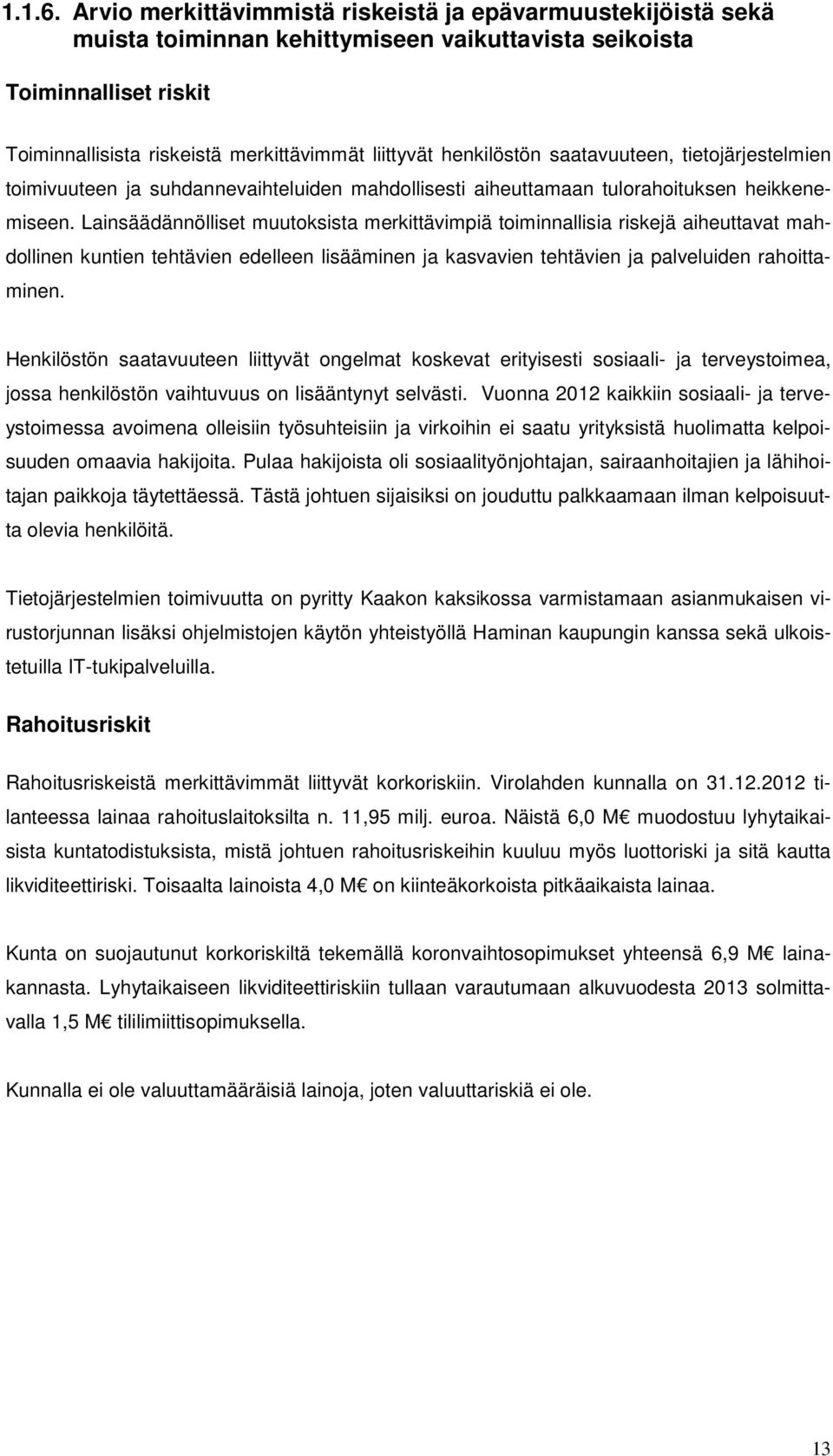 henkilöstön saatavuuteen, tietojärjestelmien toimivuuteen ja suhdannevaihteluiden mahdollisesti aiheuttamaan tulorahoituksen heikkenemiseen.