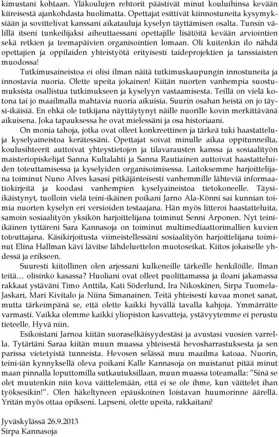 Tunsin välillä itseni tunkeilijaksi aiheuttaessani opettajille lisätöitä kevään arviointien sekä retkien ja teemapäivien organisointien lomaan.