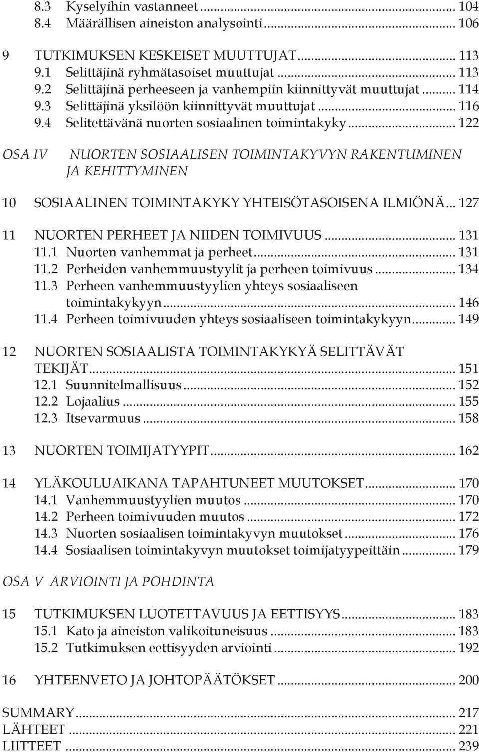 .. 122 OSA IV NUORTEN SOSIAALISEN TOIMINTAKYVYN RAKENTUMINEN JA KEHITTYMINEN 10 SOSIAALINEN TOIMINTAKYKY YHTEISÖTASOISENA ILMIÖNÄ... 127 11 NUORTEN PERHEET JA NIIDEN TOIMIVUUS... 131 11.