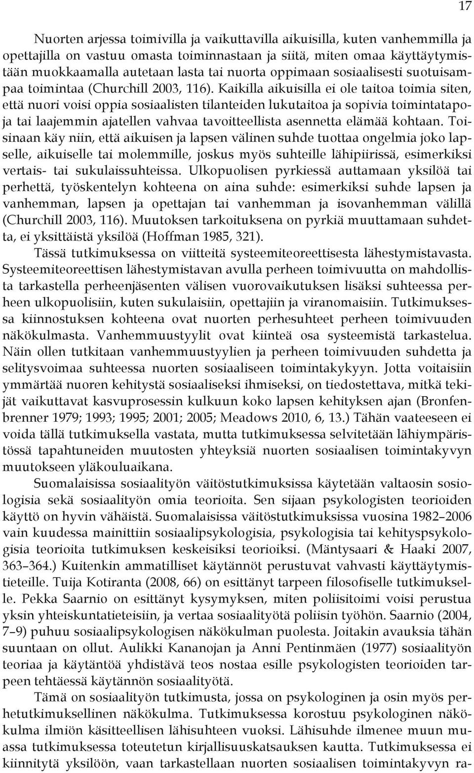 Kaikilla aikuisilla ei ole taitoa toimia siten, että nuori voisi oppia sosiaalisten tilanteiden lukutaitoa ja sopivia toimintatapoja tai laajemmin ajatellen vahvaa tavoitteellista asennetta elämää