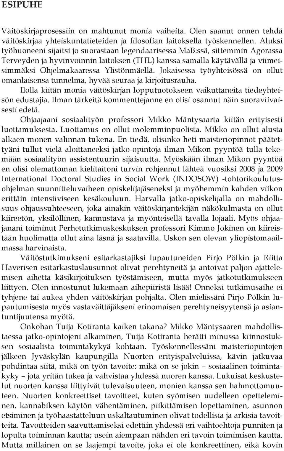 Ylistönmäellä. Jokaisessa työyhteisössä on ollut omanlaisensa tunnelma, hyvää seuraa ja kirjoitusrauha. Ilolla kiitän monia väitöskirjan lopputuotokseen vaikuttaneita tiedeyhteisön edustajia.