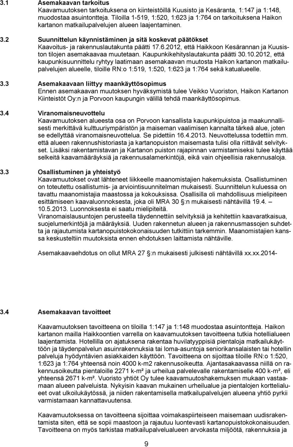 2 Suunnittelun käynnistäminen ja sitä koskevat päätökset Kaavoitus- ja rakennuslautakunta päätti 17.6.2012, että Haikkoon Kesärannan ja Kuusiston tilojen asemakaavaa muutetaan.