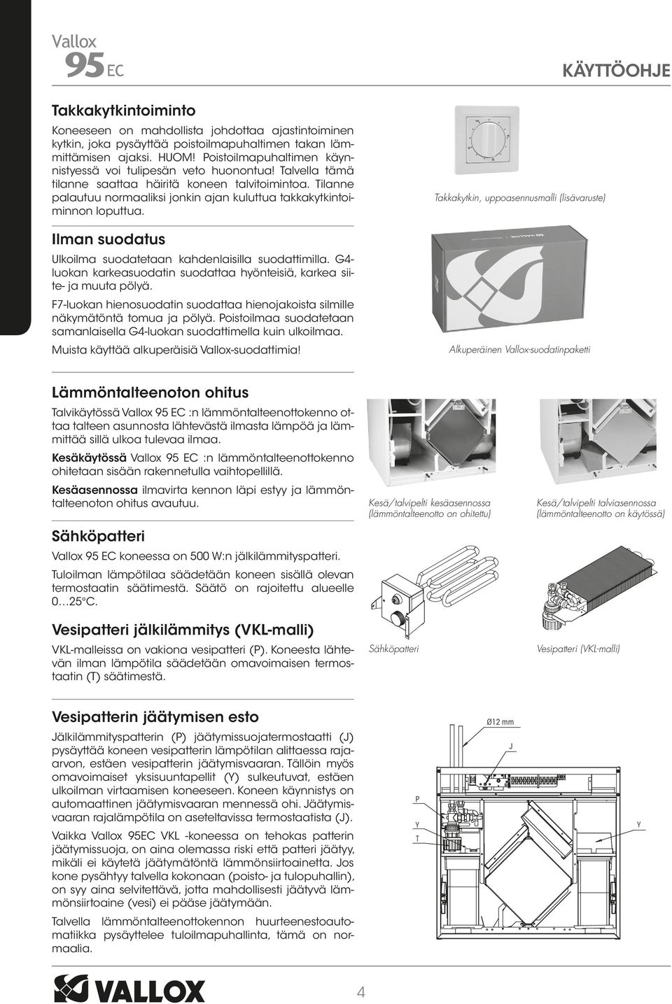 Tilanne palautuu normaaliksi jonkin ajan kuluttua takkakytkintoiminnon loputtua. Ilman suodatus Ulkoilma suodatetaan kahdenlaisilla suodattimilla.