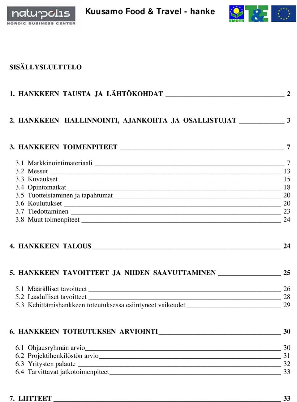 HANKKEEN TALOUS 24 5. HANKKEEN TAVOITTEET JA NIIDEN SAAVUTTAMINEN 25 5.1 Määrälliset tavoitteet 26 5.2 Laadulliset tavoitteet 28 5.