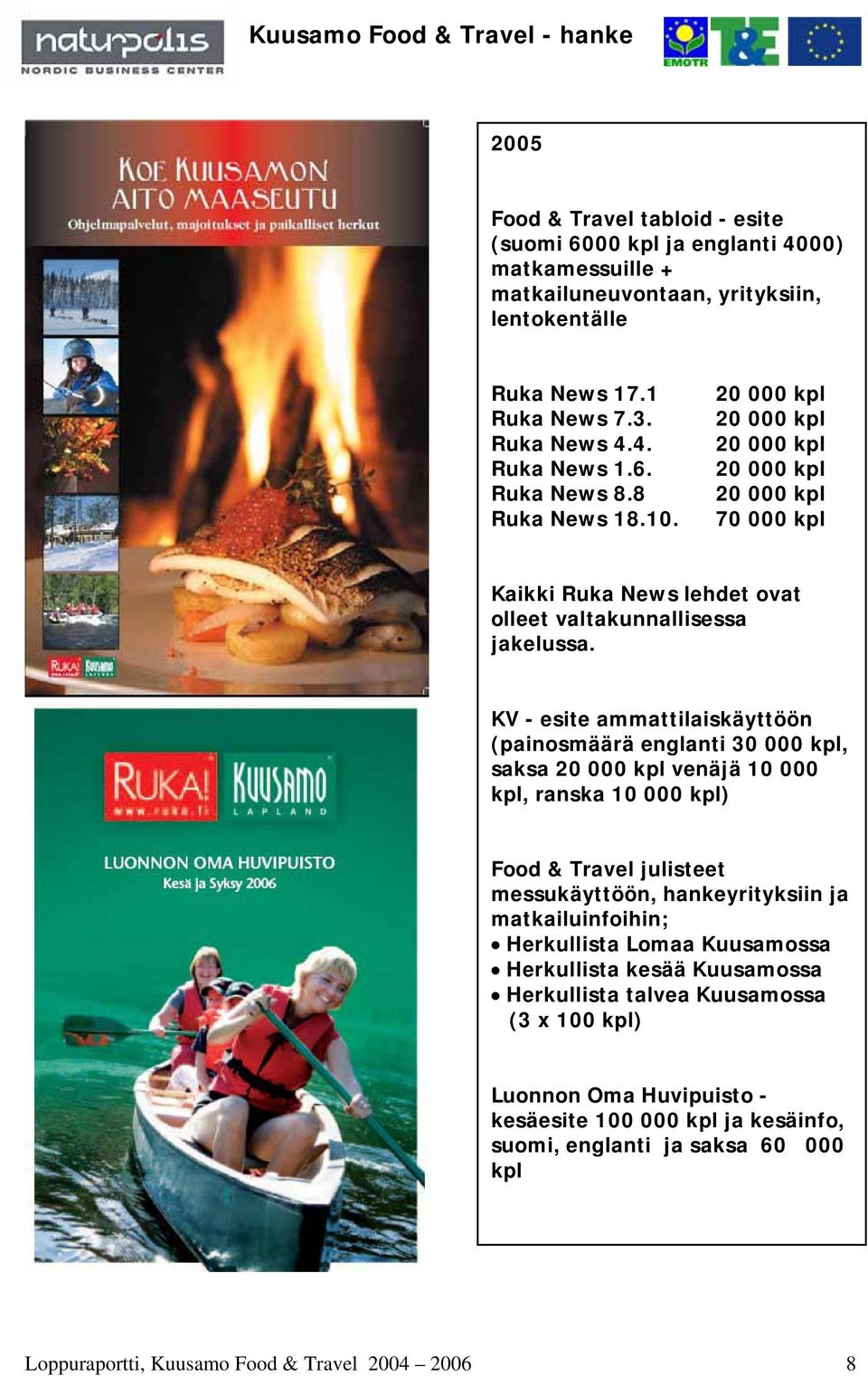 KV - esite ammattilaiskäyttöön (painosmäärä englanti 30 000 kpl, saksa 20 000 kpl venäjä 10 000 kpl, ranska 10 000 kpl) Food & Travel julisteet messukäyttöön, hankeyrityksiin ja matkailuinfoihin;