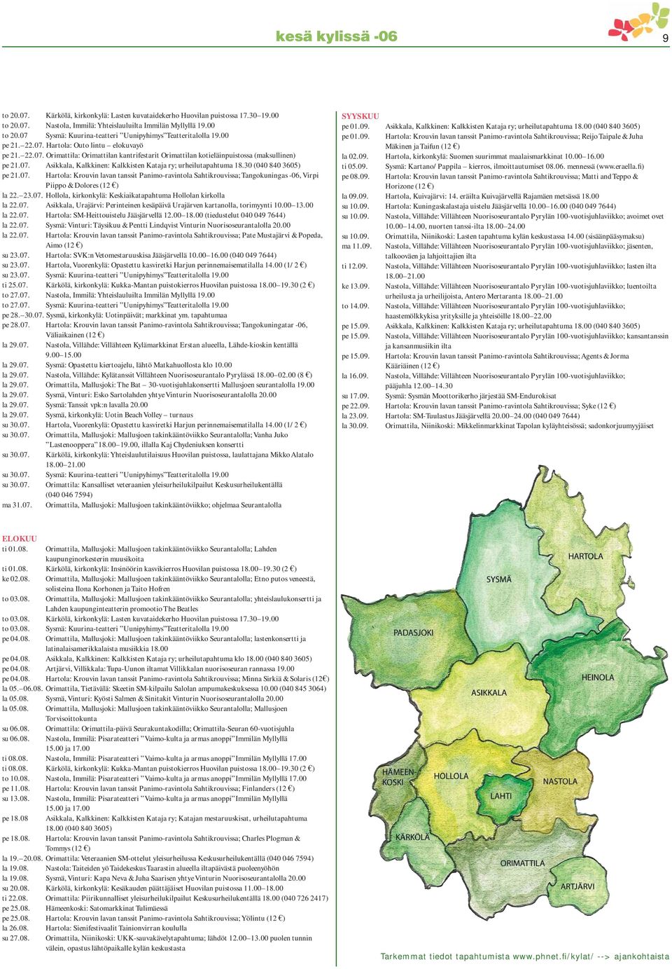 30 (040 840 3605) pe 21.07. Hartola: Krouvin lavan tanssit Panimo-ravintola Sahtikrouvissa; Tangokuningas -06, Virpi Piippo & Dolores (12 ) la 22. 23.07. Hollola, kirkonkylä: Keskiaikatapahtuma Hollolan kirkolla la 22.