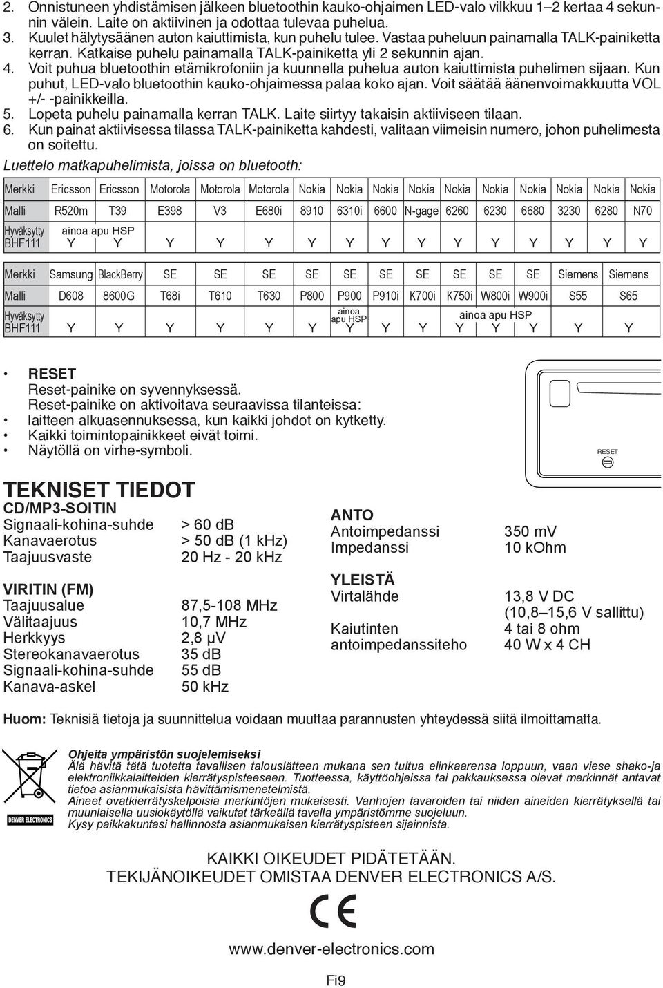 . Voit puhua bluetoothin etämikrofoniin ja kuunnella puhelua auton kaiuttimista puhelimen sijaan. Kun puhut, LED-valo bluetoothin kauko-ohjaimessa palaa koko ajan.