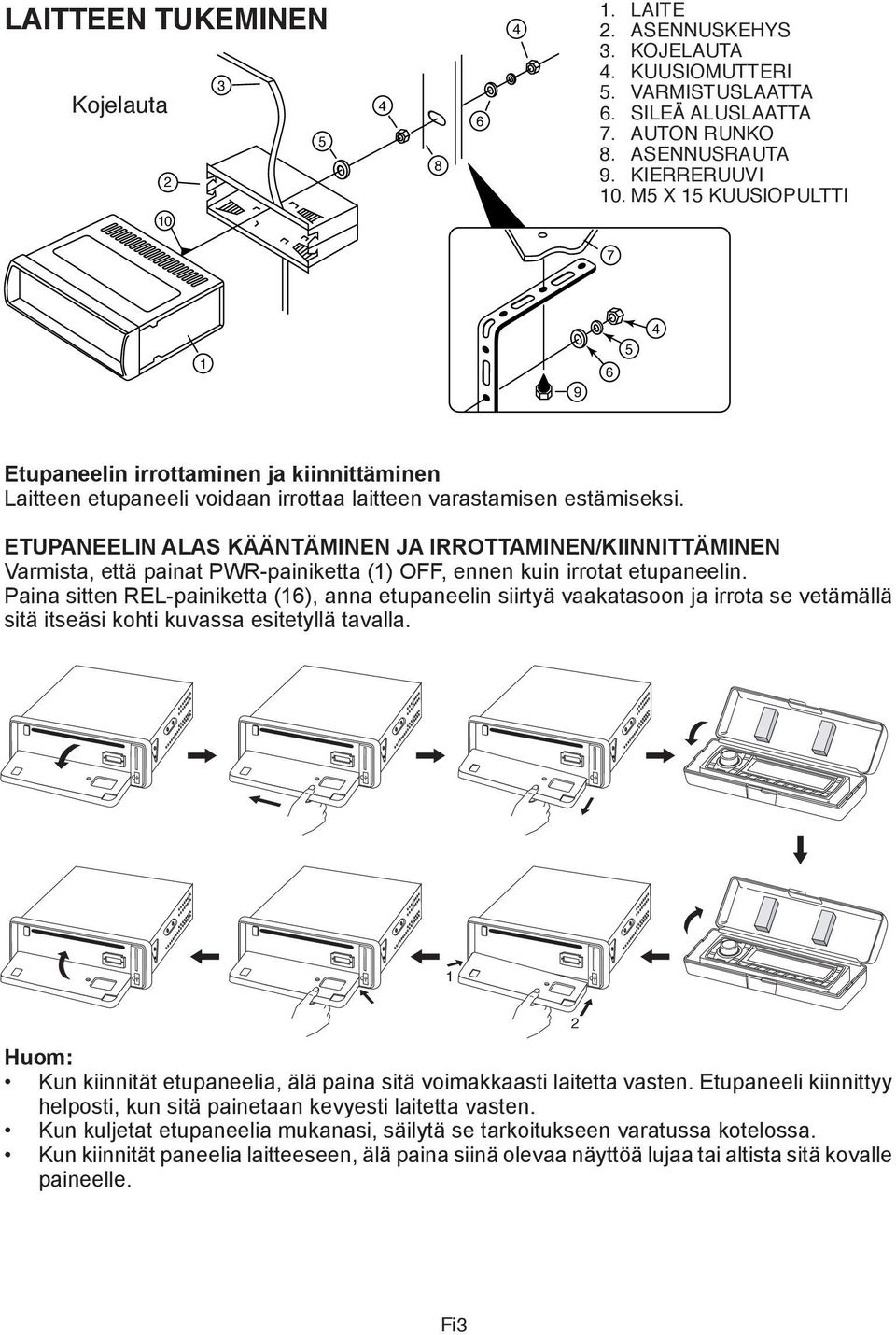 ETUPANEELIN ALAS KÄÄNTÄMINEN JA IRROTMINEN/KIINNITTÄMINEN Varmista, että painat PWR-painiketta (1) OFF, ennen kuin irrotat etupaneelin.